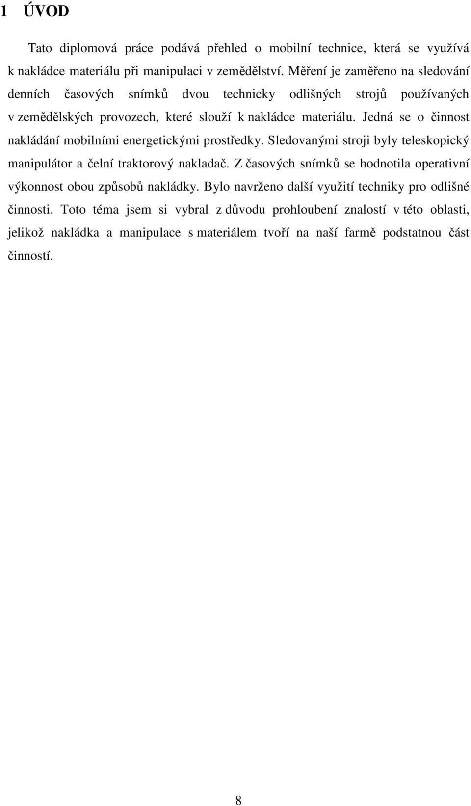 Jedná se o činnost nakládání mobilními energetickými prostředky. Sledovanými stroji byly teleskopický manipulátor a čelní traktorový nakladač.