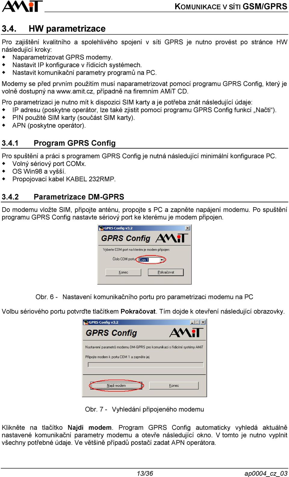 Modemy se před prvním použitím musí naparametrizovat pomocí programu GPRS Config, který je volně dostupný na www.amit.cz, případně na firemním AMiT CD.