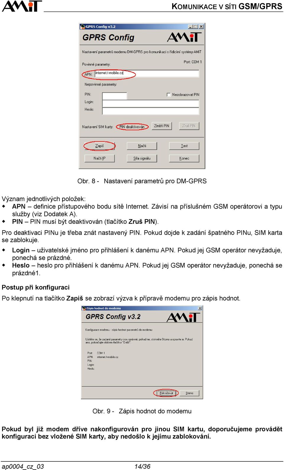 Login uživatelské jméno pro přihlášení k danému APN. Pokud jej GSM operátor nevyžaduje, ponechá se prázdné. Heslo heslo pro přihlášení k danému APN.