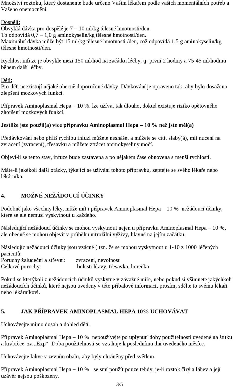 Rychlost infuze je obvykle mezi 150 ml/hod na začátku léčby, tj. první 2 hodiny a 75-45 ml/hodinu během další léčby. Děti: Pro děti neexistují nějaké obecně doporučené dávky.