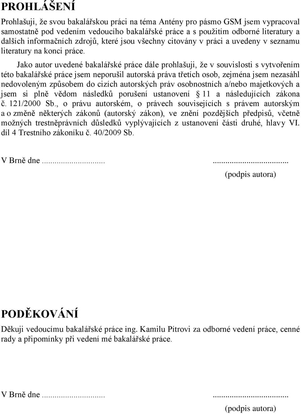 Jako autor uvedené bakalářské práce dále prohlašuji, že v souvislosti s vytvořením této bakalářské práce jsem neporušil autorská práva třetích osob, zejména jsem nezasáhl nedovoleným způsobem do