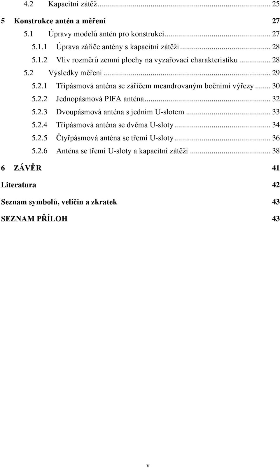 .. 33 5.2.4 Třípásmová anténa se dvěma U-sloty... 34 5.2.5 Čtyřpásmová anténa se třemi U-sloty... 36 5.2.6 Anténa se třemi U-sloty a kapacitní zátěží.