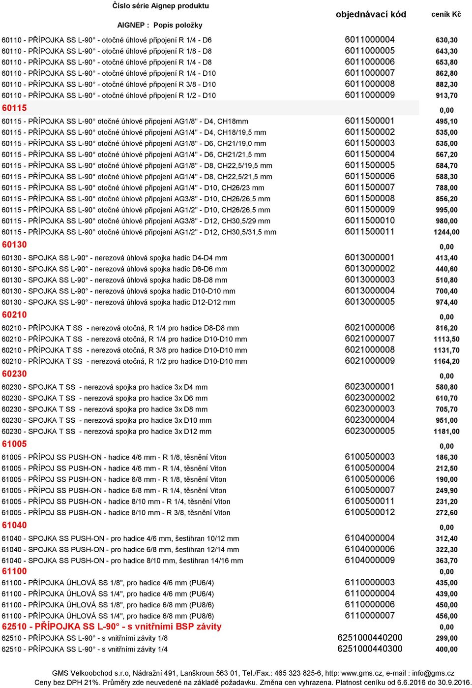 6011000008 882,30 60110 - PŘÍPOJKA SS L-90 - otočné úhlové připojení R 1/2 - D10 6011000009 913,70 60115 0,00 60115 - PŘÍPOJKA SS L-90 otočné úhlové připojení AG1/8" - D4, CH18mm 6011500001 495,10