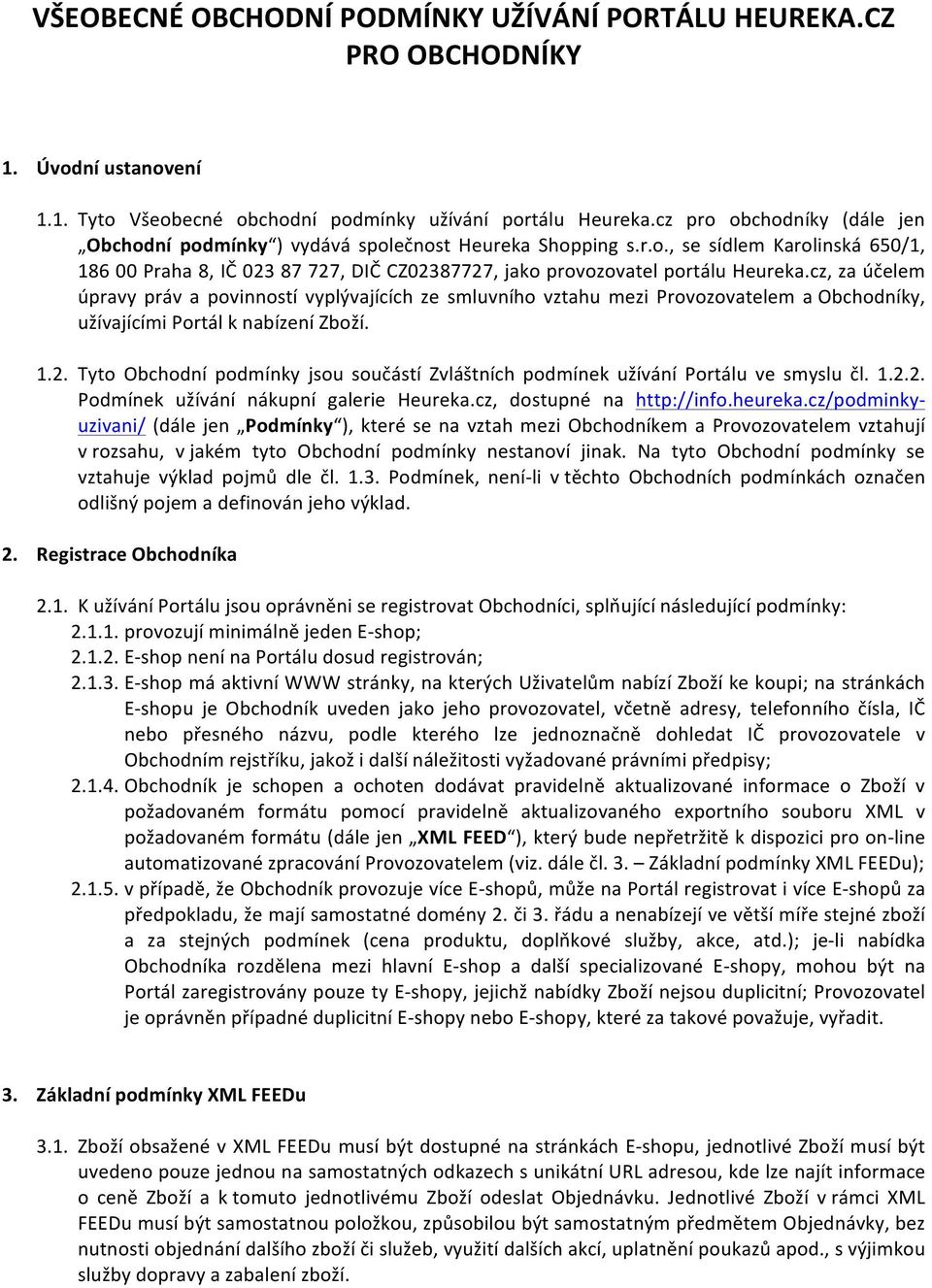 cz, za účelem úpravy práv a povinností vyplývajících ze smluvního vztahu mezi Provozovatelem a Obchodníky, užívajícími Portál k nabízení Zboží. 1.2.