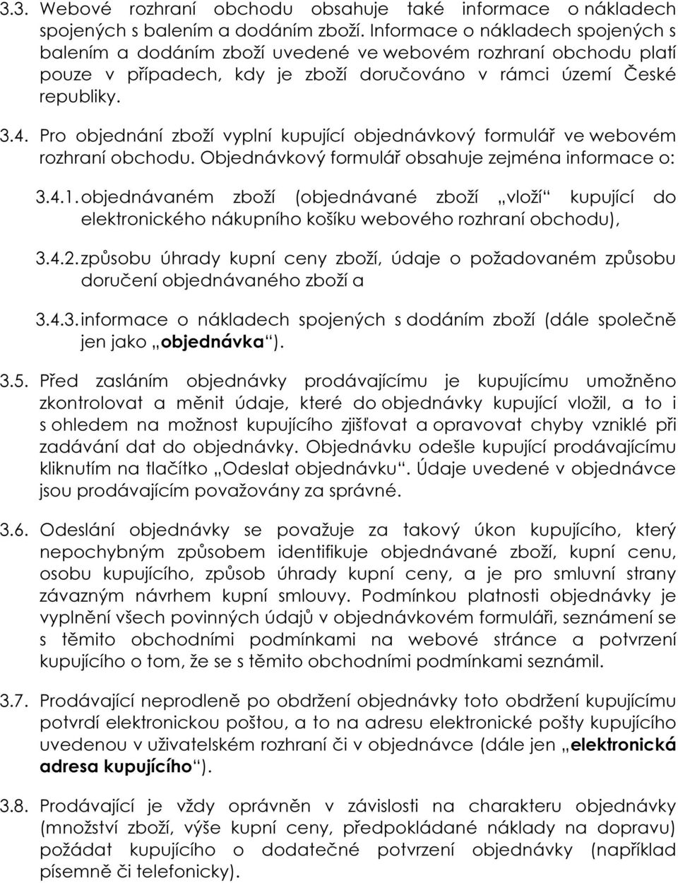 Pro objednání zboží vyplní kupující objednávkový formulář ve webovém rozhraní obchodu. Objednávkový formulář obsahuje zejména informace o: 3.4.1.