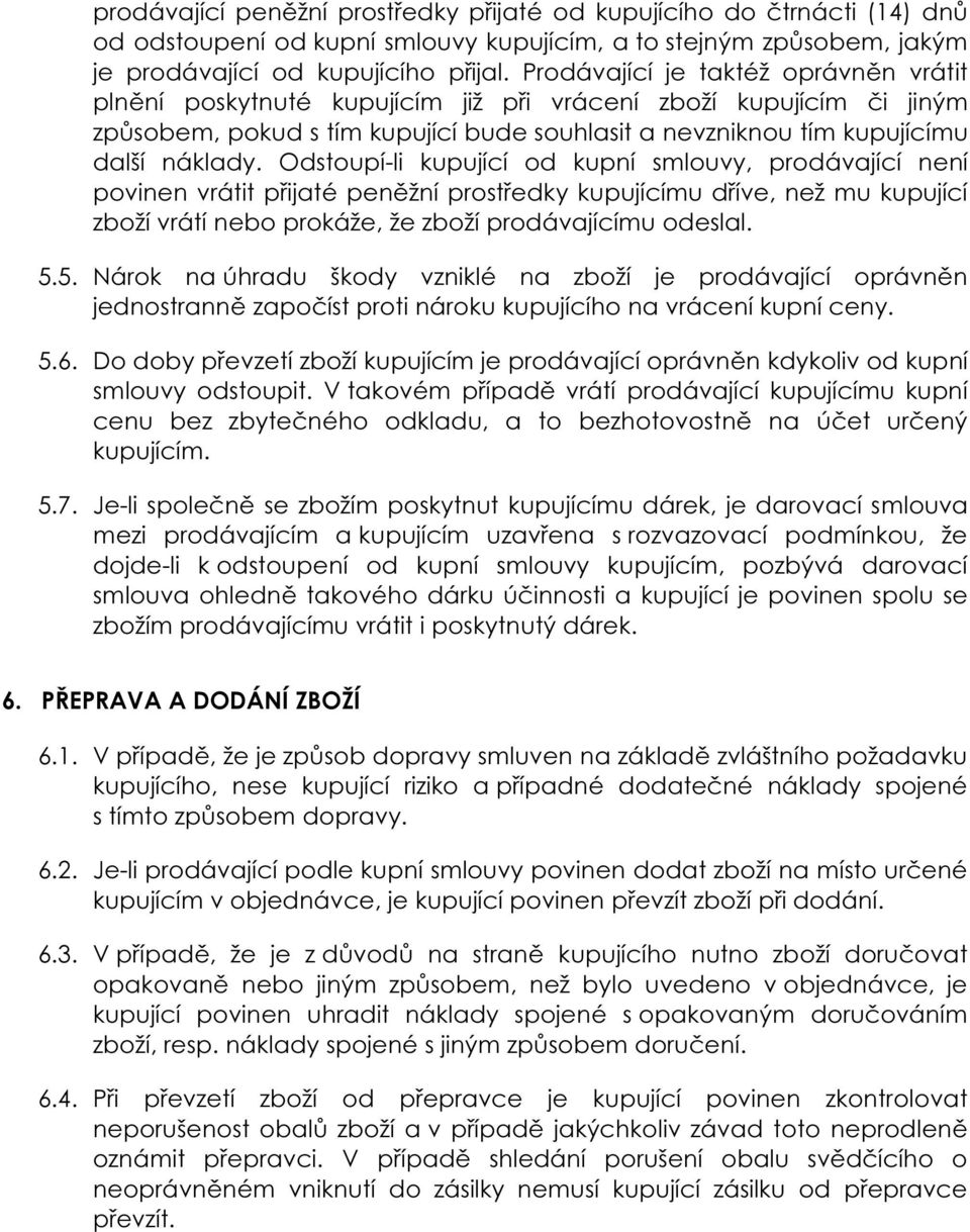 Odstoupí-li kupující od kupní smlouvy, prodávající není povinen vrátit přijaté peněžní prostředky kupujícímu dříve, než mu kupující zboží vrátí nebo prokáže, že zboží prodávajícímu odeslal. 5.