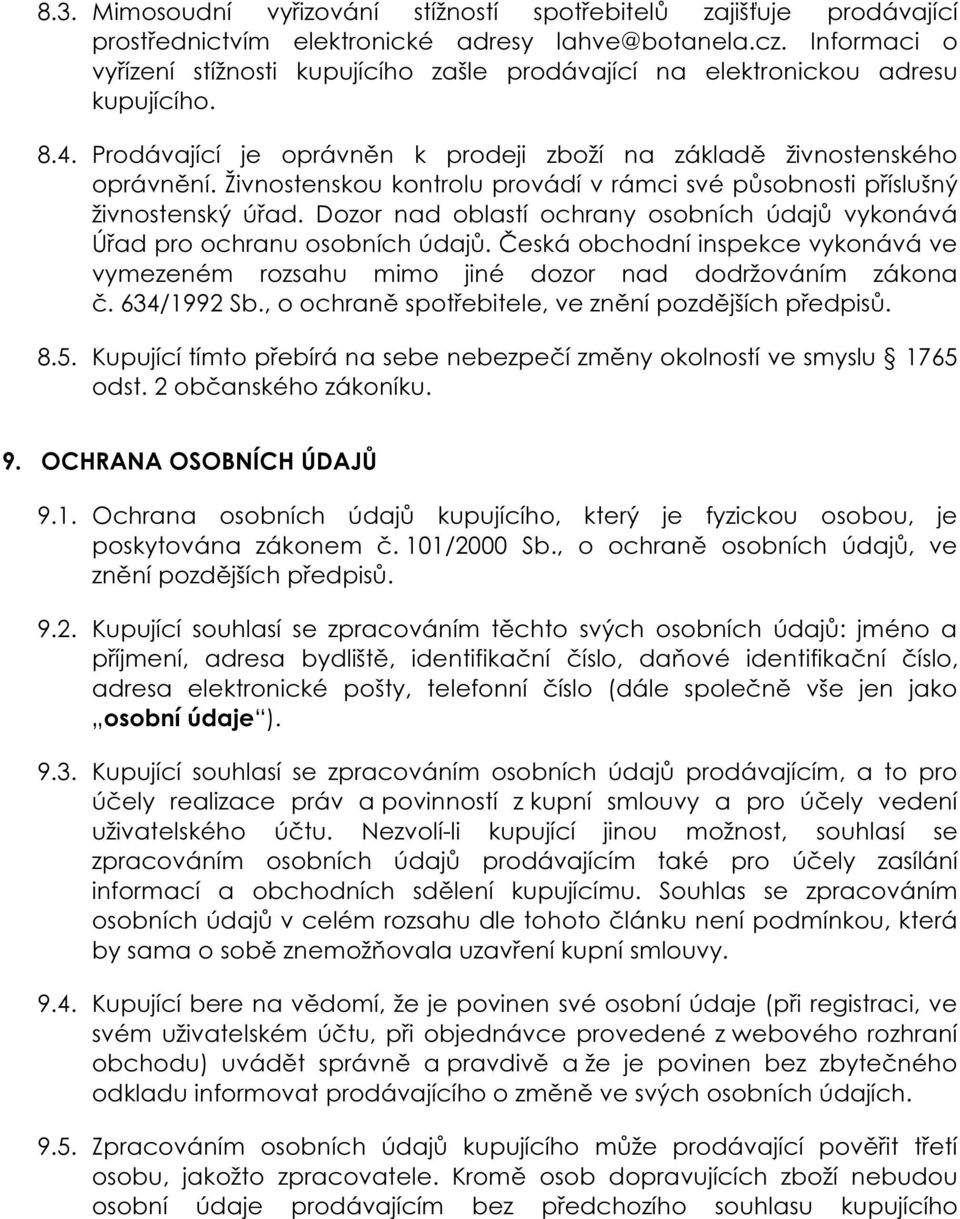 Živnostenskou kontrolu provádí v rámci své působnosti příslušný živnostenský úřad. Dozor nad oblastí ochrany osobních údajů vykonává Úřad pro ochranu osobních údajů.