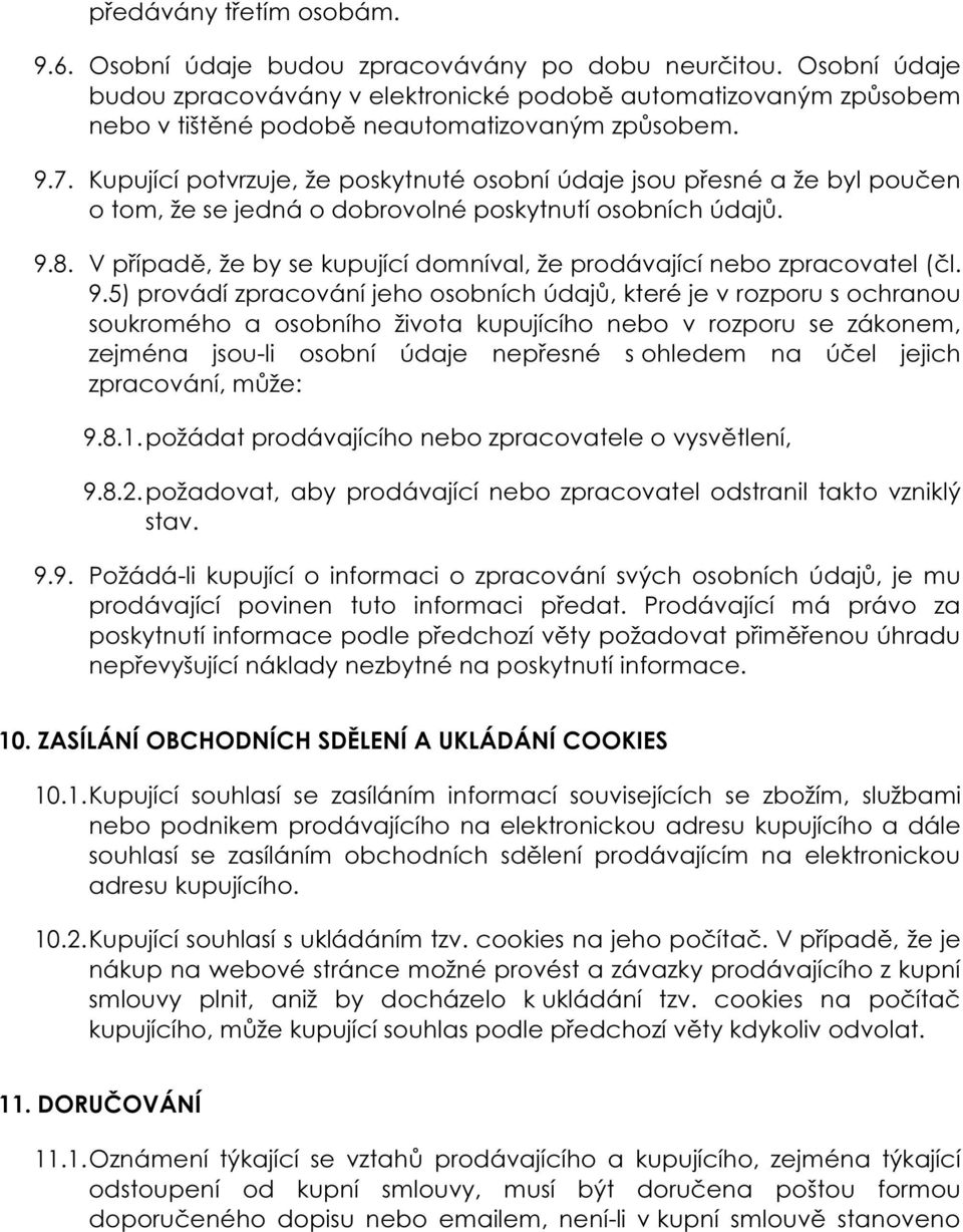 Kupující potvrzuje, že poskytnuté osobní údaje jsou přesné a že byl poučen o tom, že se jedná o dobrovolné poskytnutí osobních údajů. 9.8.