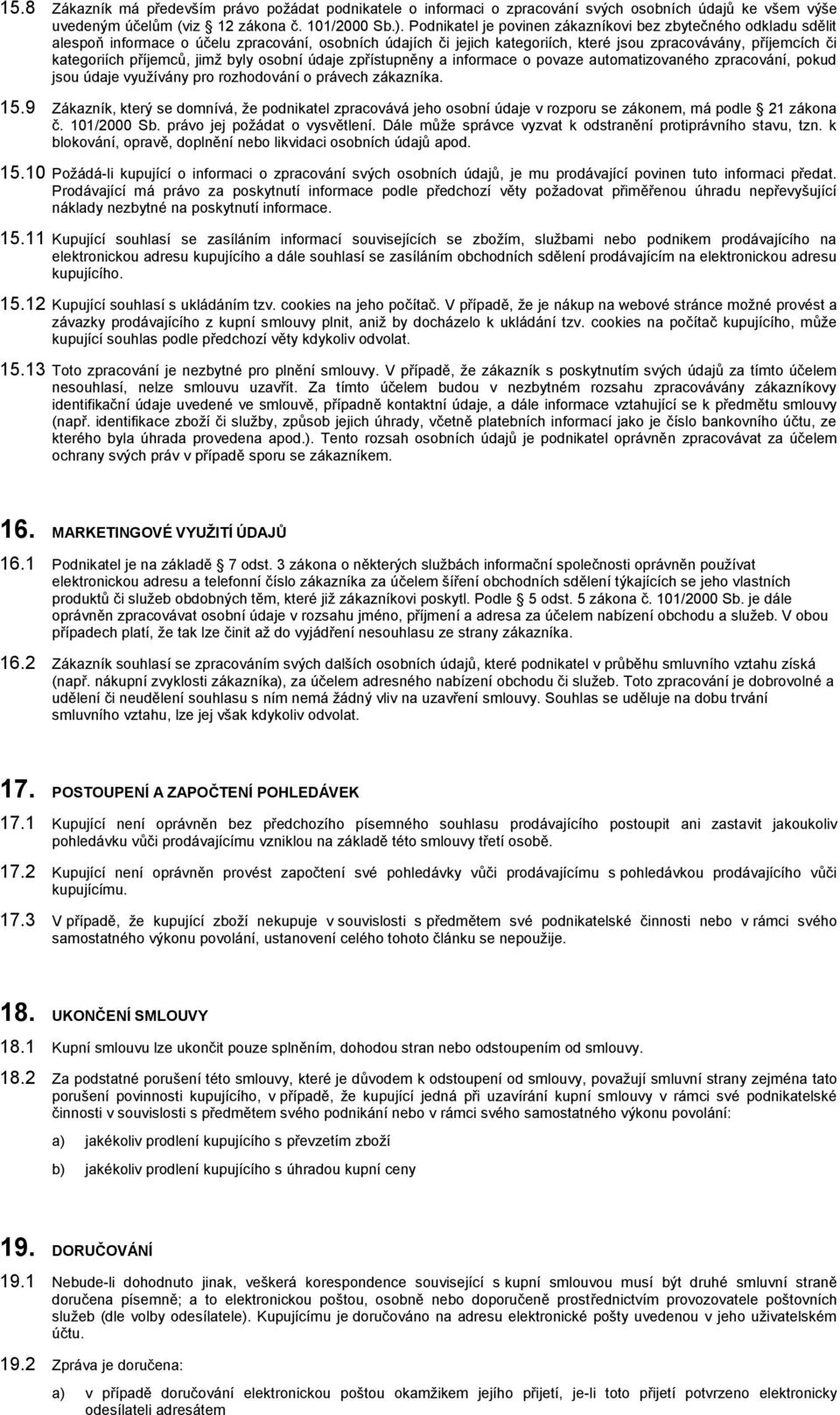 příjemců, jimž byly osobní údaje zpřístupněny a informace o povaze automatizovaného zpracování, pokud jsou údaje využívány pro rozhodování o právech zákazníka. 15.