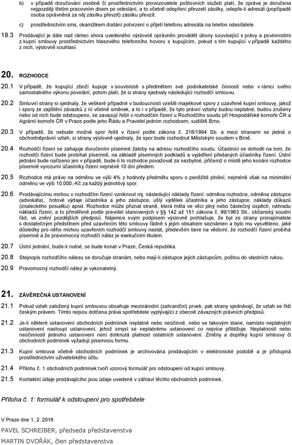 3 Prodávající je dále nad rámec shora uvedeného výslovně oprávněn provádět úkony související s právy a povinnostmi z kupní smlouvy prostřednictvím hlasového telefonního hovoru s kupujícím, pokud s