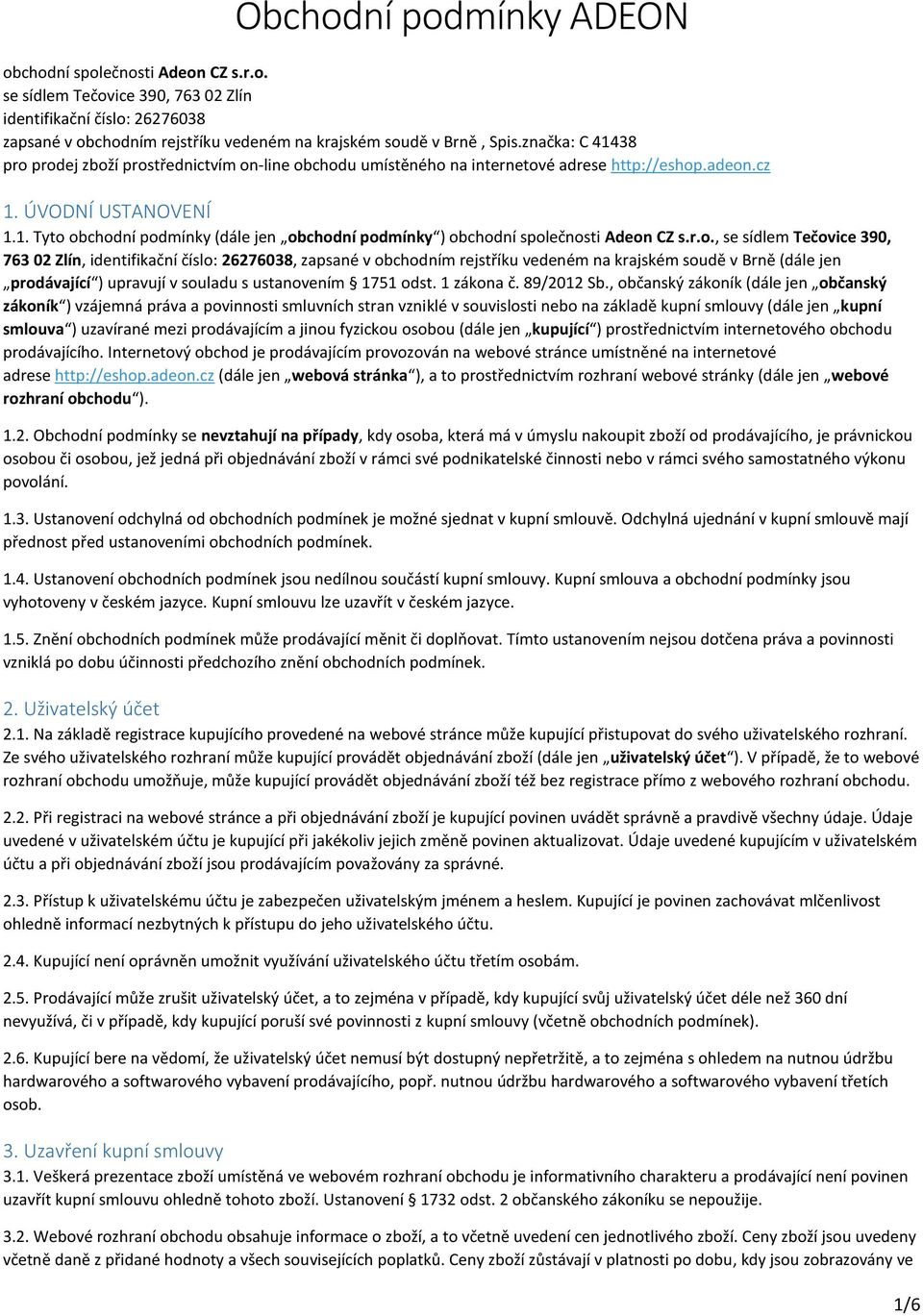 r.o., se sídlem Tečovice 390, 763 02 Zlín, identifikační číslo: 26276038, zapsané v obchodním rejstříku vedeném na krajském soudě v Brně (dále jen prodávající ) upravují v souladu s ustanovením 1751