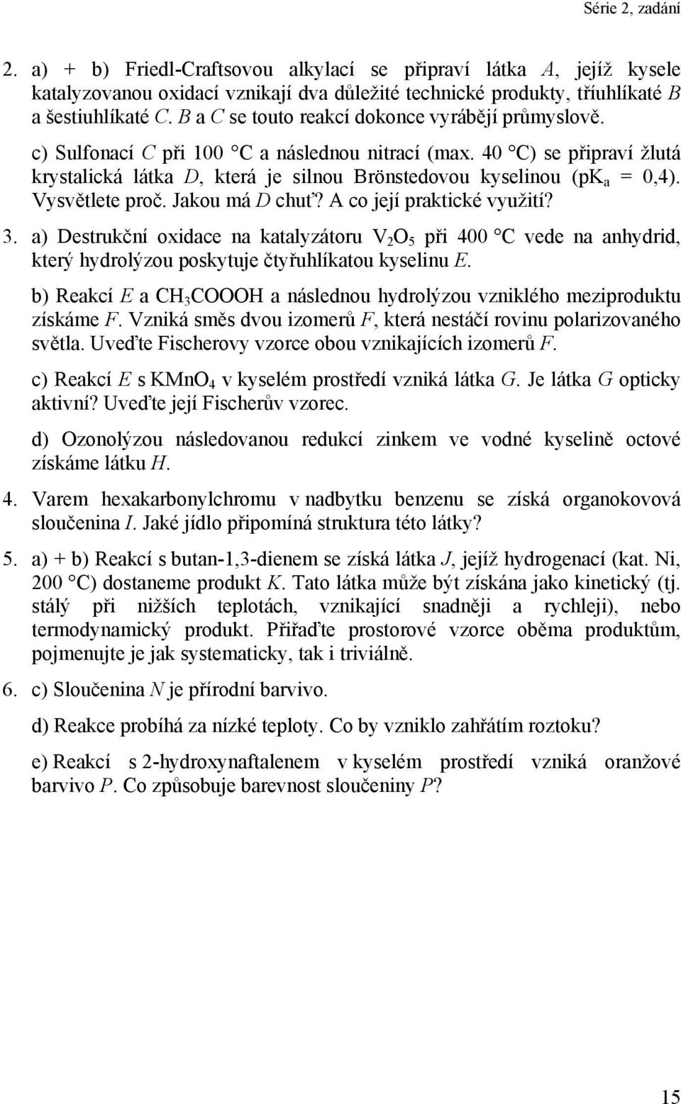 Vysvětlete proč. Jakou má D chuť? A co její praktické využití? 3. a) Destrukční oxidace na katalyzátoru V O 5 při 400 C vede na anhydrid, který hydrolýzou poskytuje čtyřuhlíkatou kyselinu E.