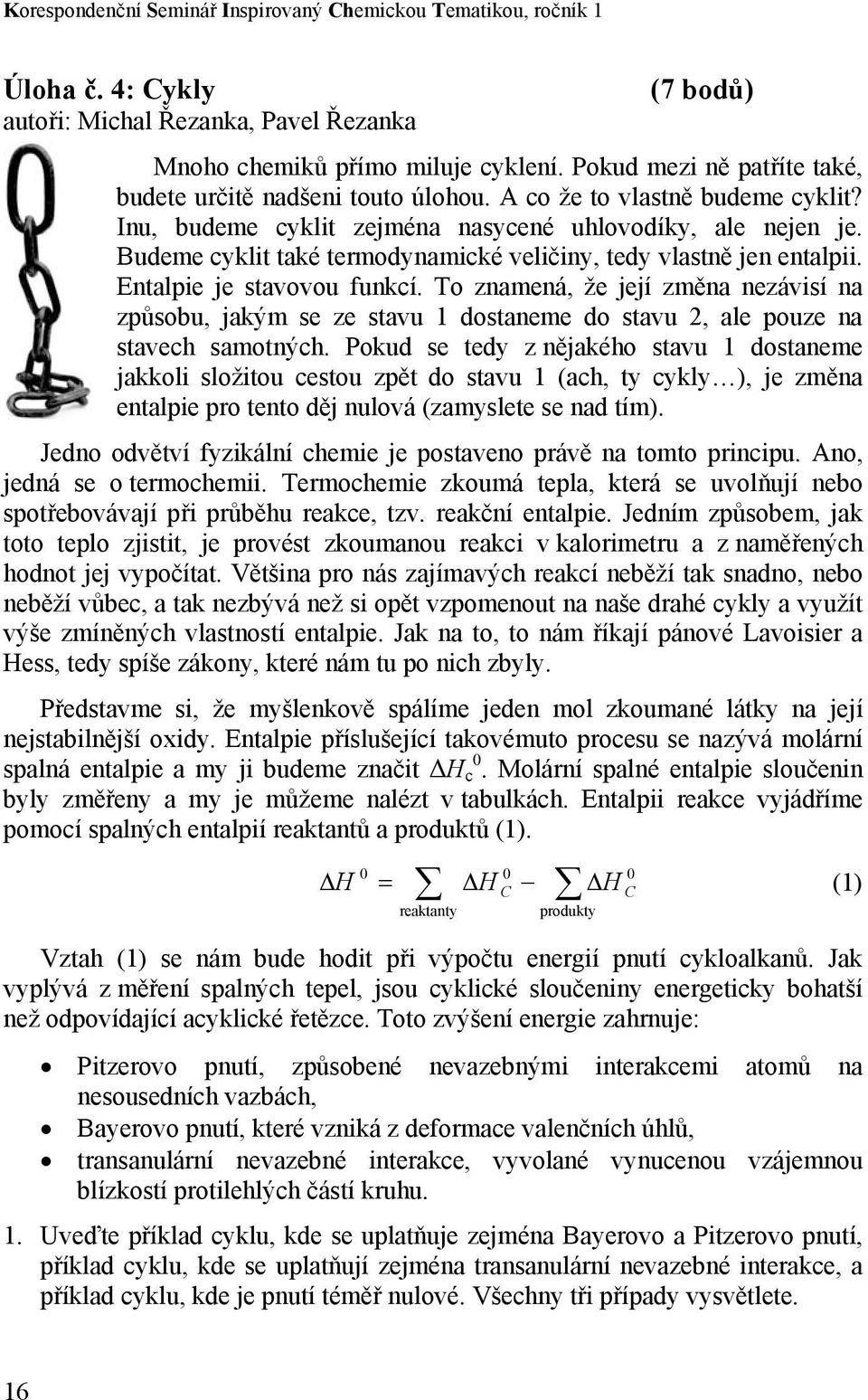 Budeme cyklit také termodynamické veličiny, tedy vlastně jen entalpii. Entalpie je stavovou funkcí.