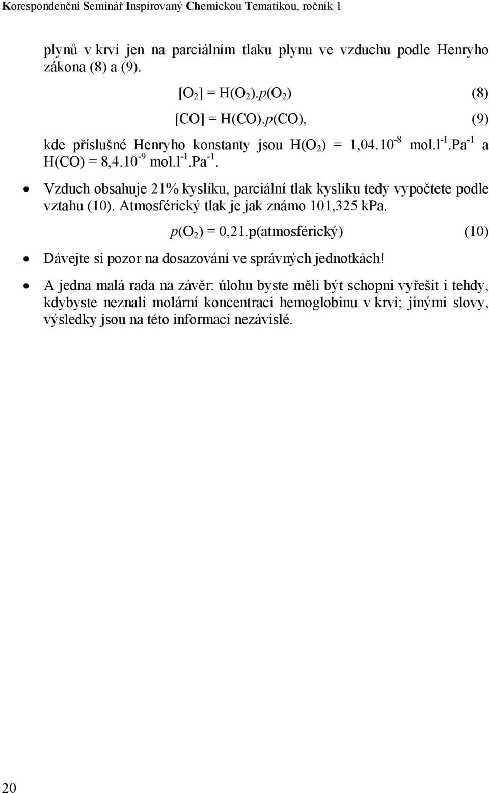 a H(CO) = 8,4.10-9 mol.l -1.Pa -1. Vzduch obsahuje 1% kyslíku, parciální tlak kyslíku tedy vypočtete podle vztahu (10). Atmosférický tlak je jak známo 101,35 kpa. p(o ) = 0,1.