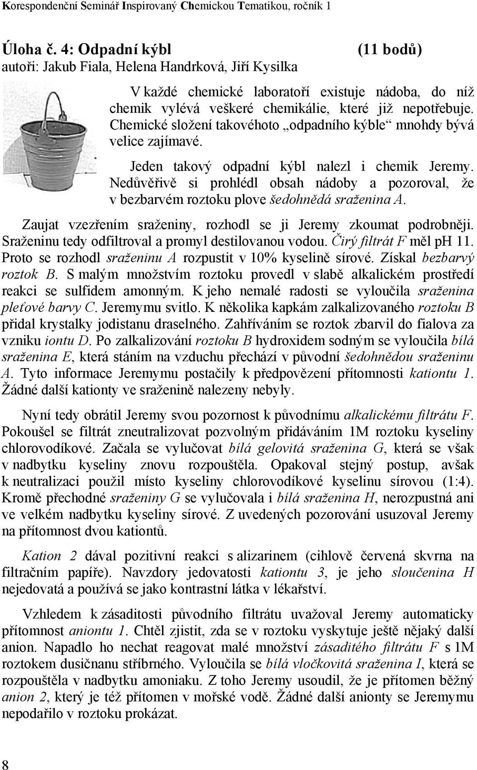 Chemické složení takovéhoto odpadního kýble mnohdy bývá velice zajímavé. Jeden takový odpadní kýbl nalezl i chemik Jeremy.