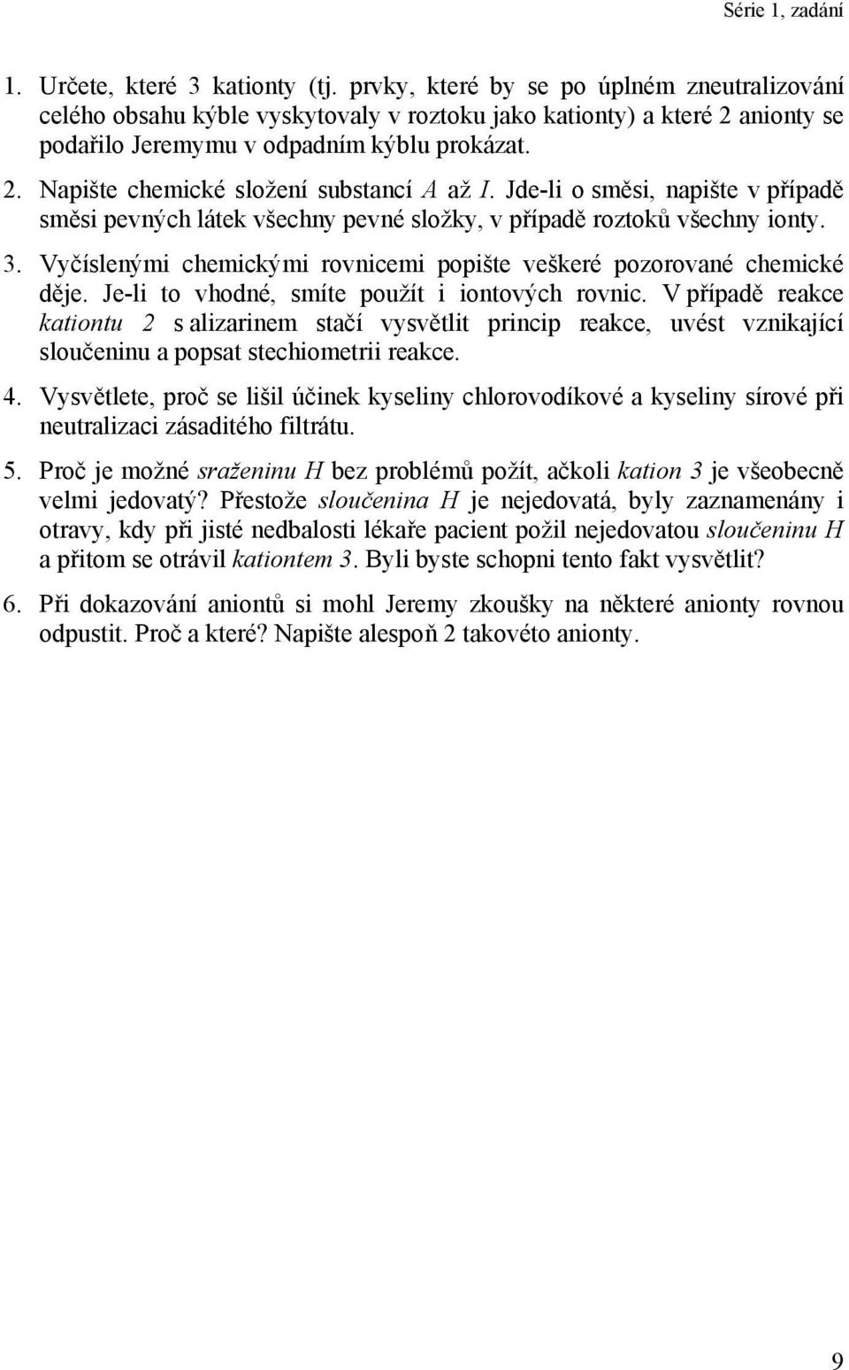 . Napište chemické složení substancí A až I. Jde-li o směsi, napište v případě směsi pevných látek všechny pevné složky, v případě roztoků všechny ionty. 3.