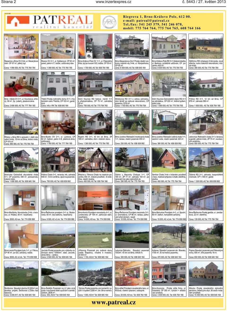 Kaštanová, CP 63 m 2, panel, patro 4./7, lodžie, udržovaný stav. Cena: 1 390 000,-Kč Tel: 775 764 765 Brno-Královo Pole OV 1+1, ul. Palackého třída, byt po luxusní GO, lodžie, CP 35 m 2.