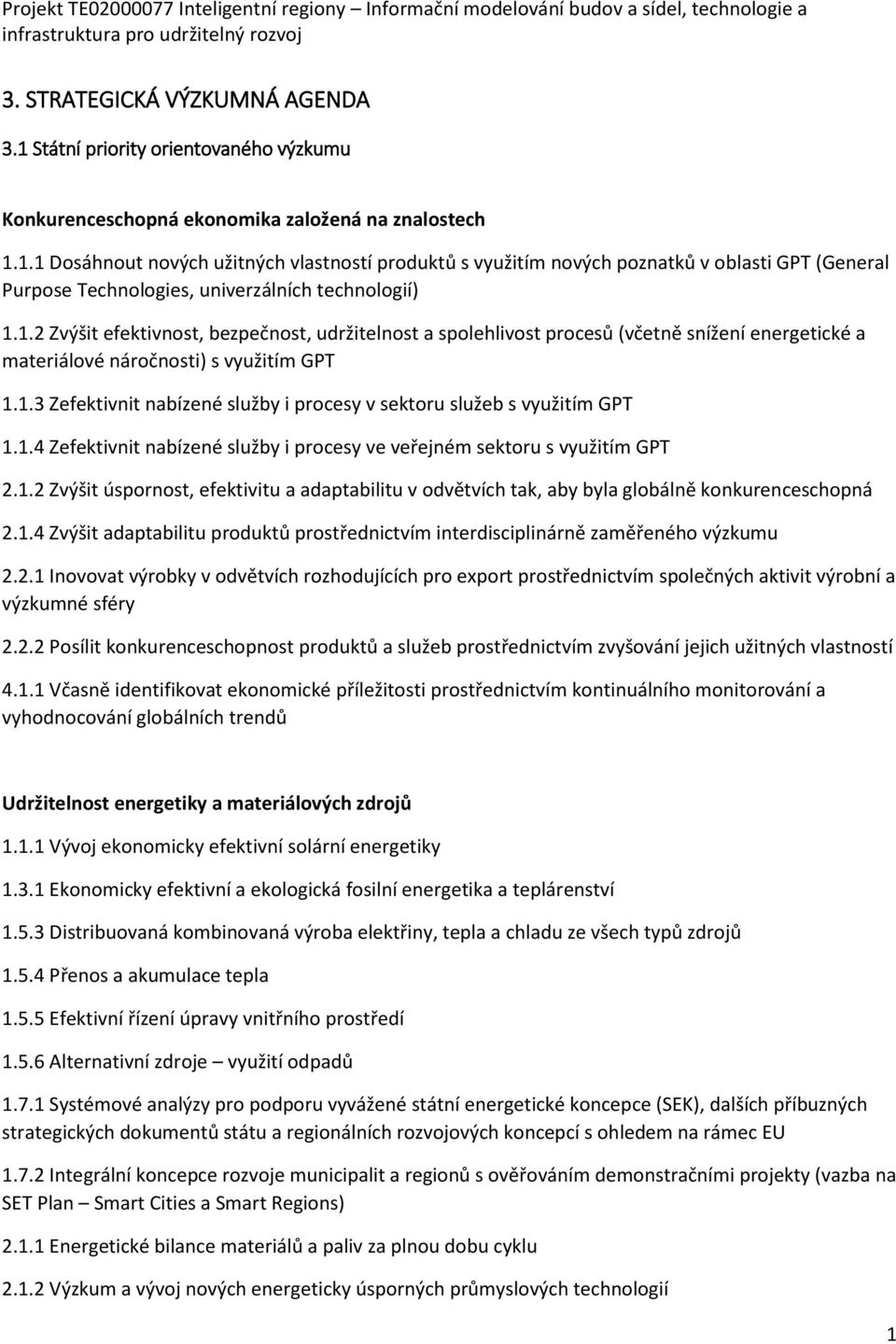 1.4 Zefektivnit nabízené služby i procesy ve veřejném sektoru s využitím GPT 2.1.2 Zvýšit úspornost, efektivitu a adaptabilitu v odvětvích tak, aby byla globálně konkurenceschopná 2.1.4 Zvýšit adaptabilitu produktů prostřednictvím interdisciplinárně zaměřeného výzkumu 2.