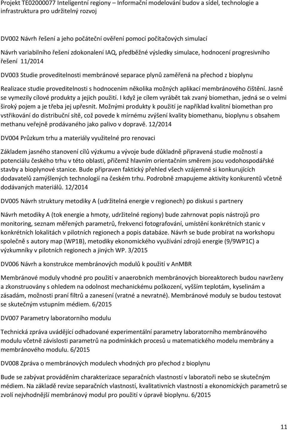 Jasně se vymezily cílové produkty a jejich použití. I když je cílem vyrábět tak zvaný biomethan, jedná se o velmi široký pojem a je třeba jej upřesnit.