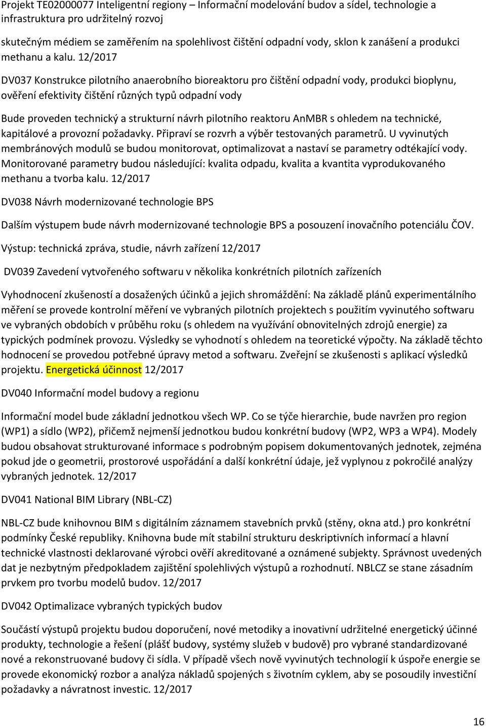 pilotního reaktoru AnMBR s ohledem na technické, kapitálové a provozní požadavky. Připraví se rozvrh a výběr testovaných parametrů.
