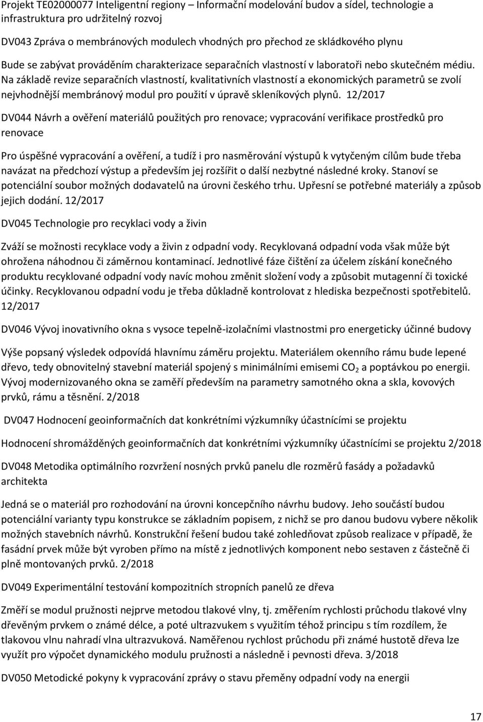 12/2017 DV044 Návrh a ověření materiálů použitých pro renovace; vypracování verifikace prostředků pro renovace Pro úspěšné vypracování a ověření, a tudíž i pro nasměrování výstupů k vytyčeným cílům