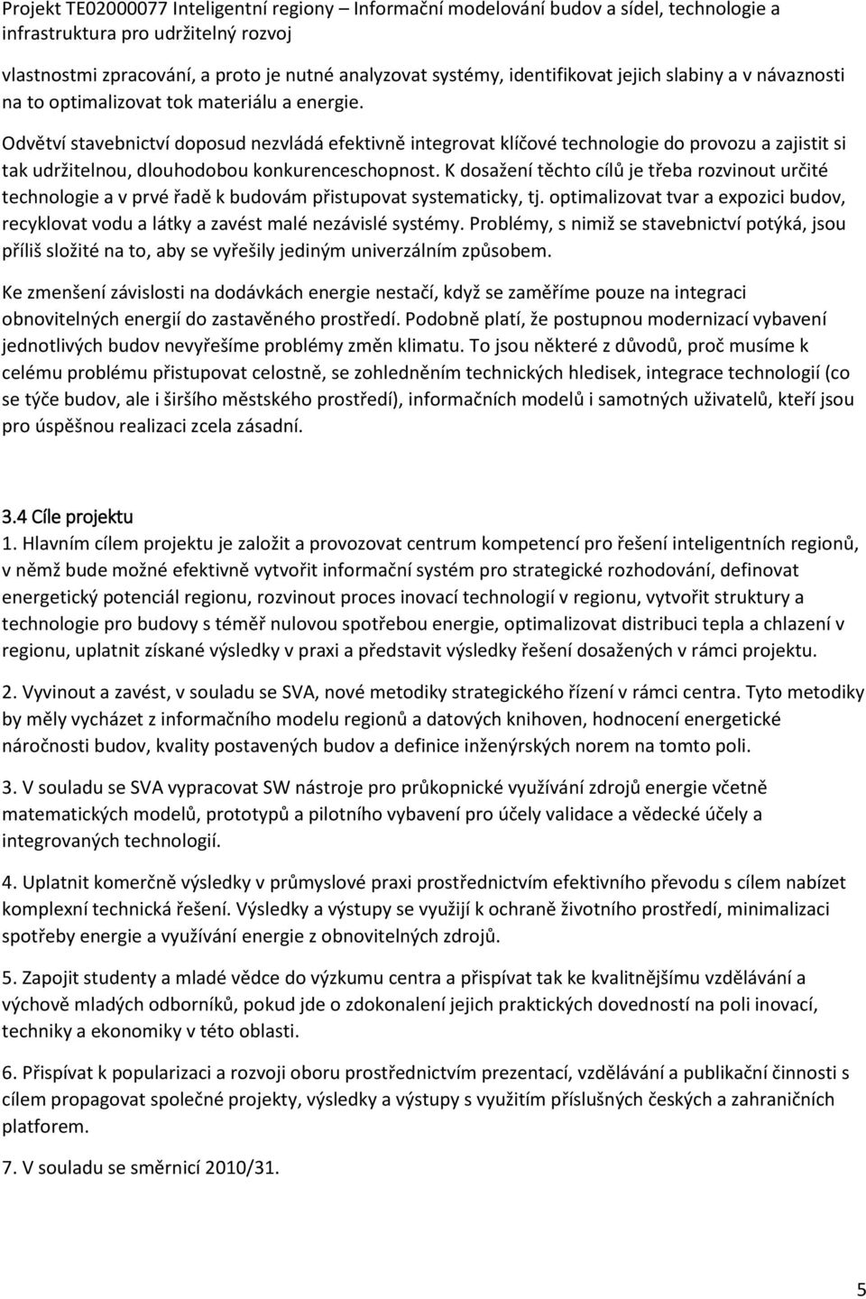 K dosažení těchto cílů je třeba rozvinout určité technologie a v prvé řadě k budovám přistupovat systematicky, tj.
