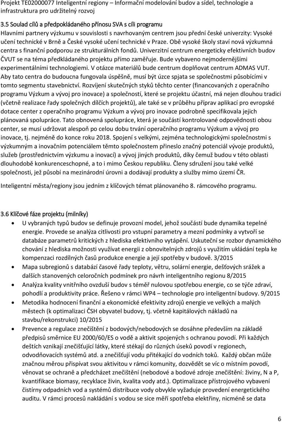 Univerzitní centrum energeticky efektivních budov ČVUT se na téma předkládaného projektu přímo zaměřuje. Bude vybaveno nejmodernějšími experimentálními technologiemi.
