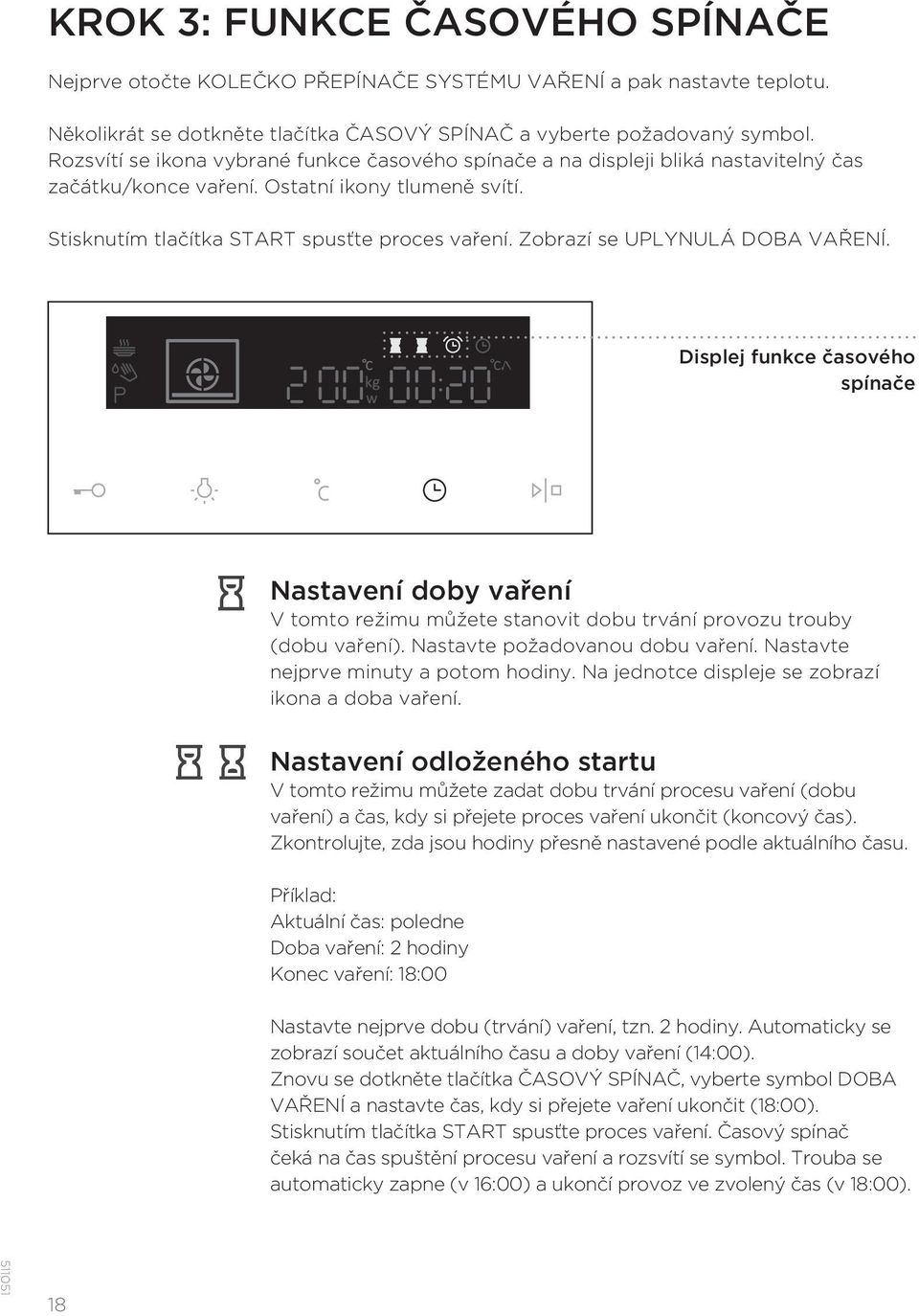 Zobrazí se UPLYNULÁ DOBA VAŘENÍ. Displej funkce časového spínače Nastavení doby vaření V tomto režimu můžete stanovit dobu trvání provozu trouby (dobu vaření). Nastavte požadovanou dobu vaření.