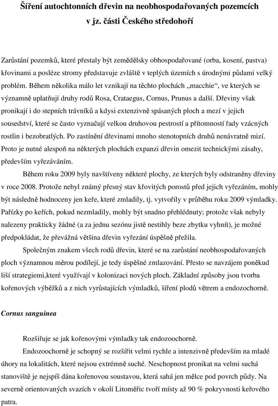 velký problém. Během několika málo let vznikají na těchto plochách macchie, ve kterých se významně uplatňují druhy rodů Rosa, Crataegus, Cornus, Prunus a další.