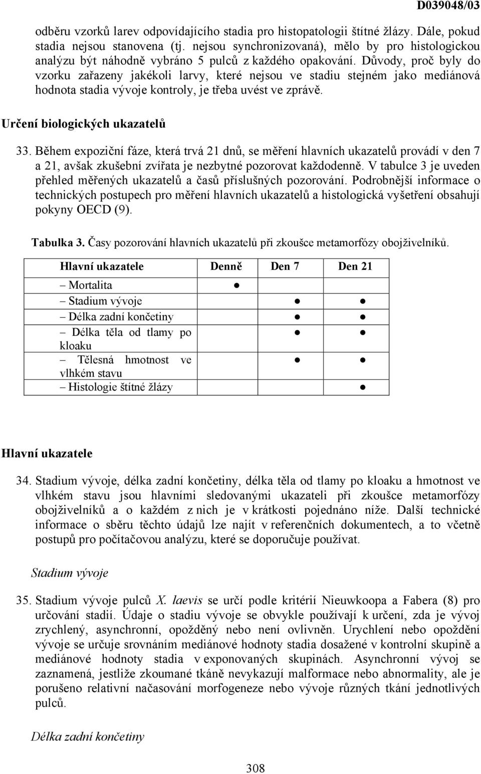 Důvody, proč byly do vzorku zařazeny jakékoli larvy, které nejsou ve stadiu stejném jako mediánová hodnota stadia vývoje kontroly, je třeba uvést ve zprávě. Určení biologických ukazatelů 33.