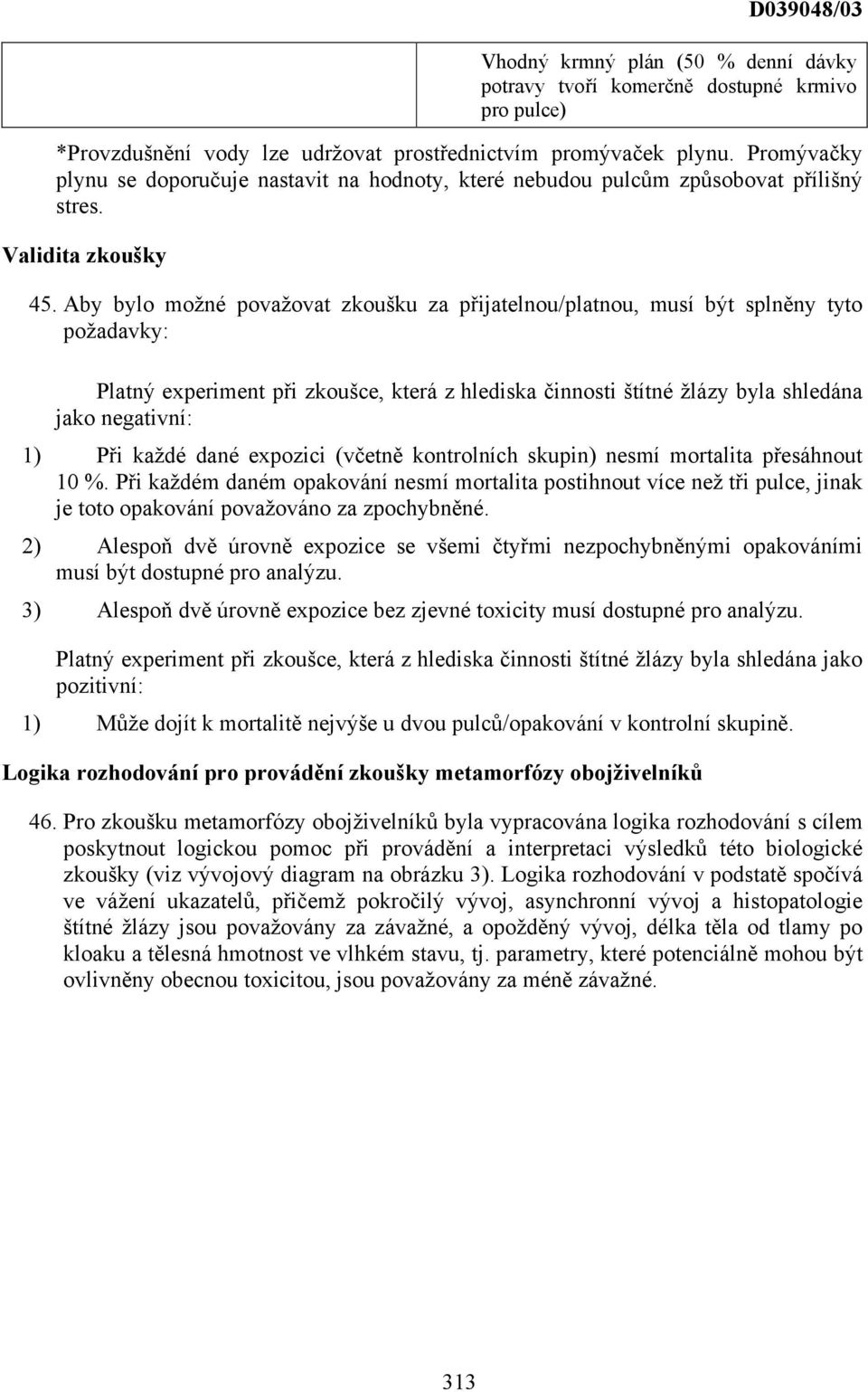 Aby bylo možné považovat zkoušku za přijatelnou/platnou, musí být splněny tyto požadavky: Platný experiment při zkoušce, která z hlediska činnosti štítné žlázy byla shledána jako negativní: 1) Při