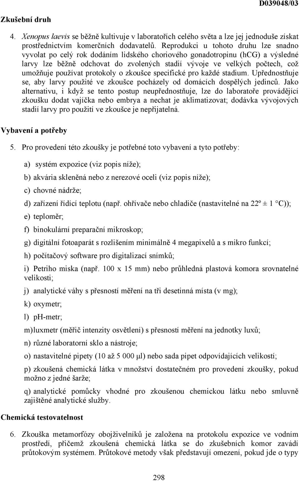 umožňuje používat protokoly o zkoušce specifické pro každé stadium. Upřednostňuje se, aby larvy použité ve zkoušce pocházely od domácích dospělých jedinců.