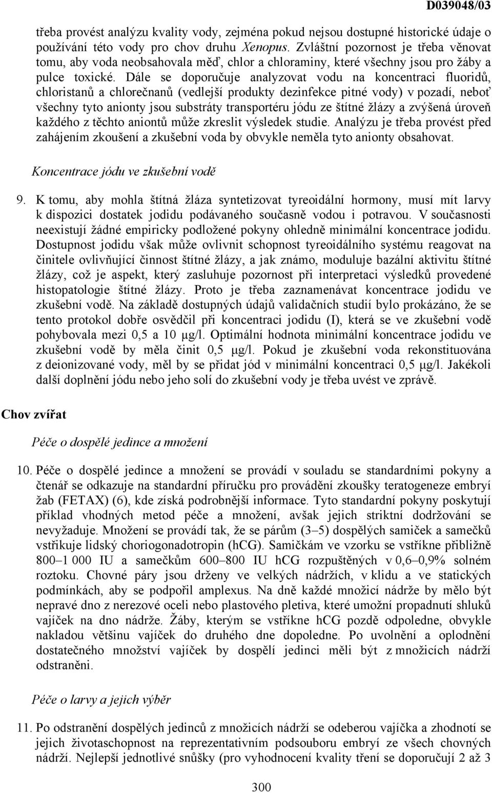 Dále se doporučuje analyzovat vodu na koncentraci fluoridů, chloristanů a chlorečnanů (vedlejší produkty dezinfekce pitné vody) v pozadí, neboť všechny tyto anionty jsou substráty transportéru jódu