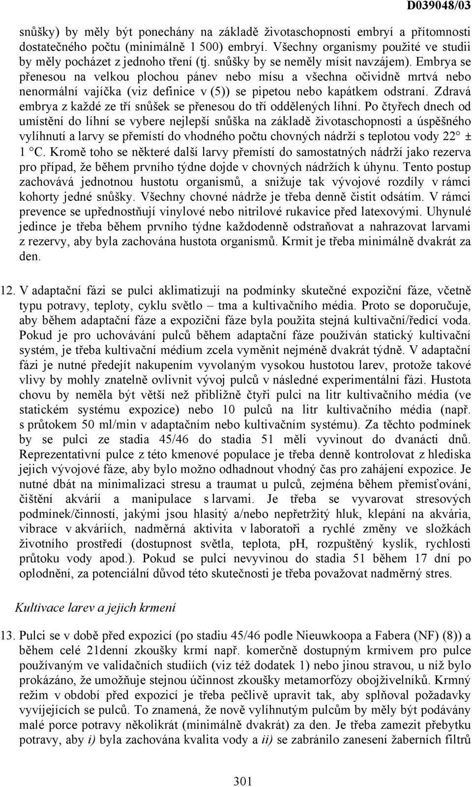Embrya se přenesou na velkou plochou pánev nebo mísu a všechna očividně mrtvá nebo nenormální vajíčka (viz definice v (5)) se pipetou nebo kapátkem odstraní.