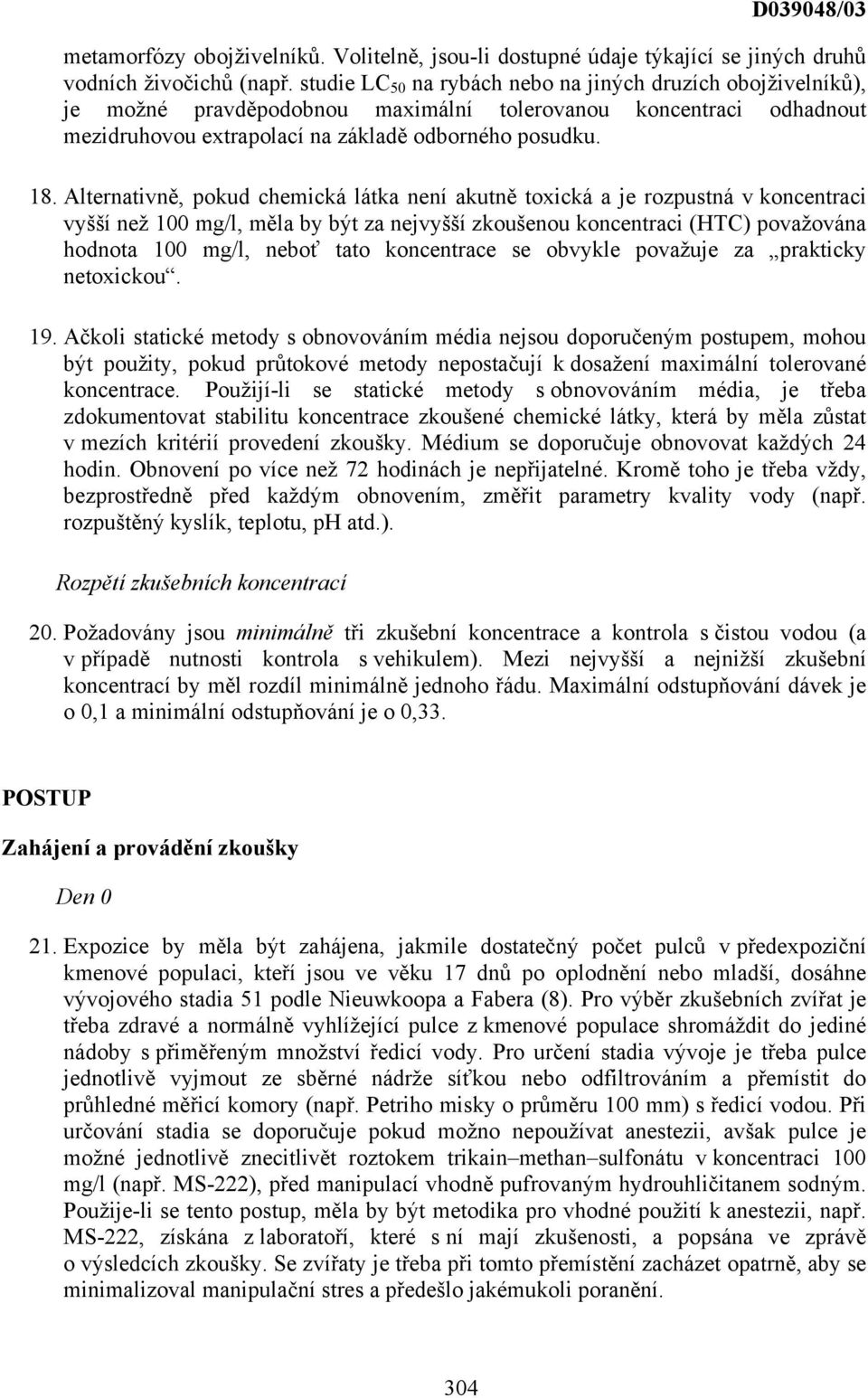 Alternativně, pokud chemická látka není akutně toxická a je rozpustná v koncentraci vyšší než 100 mg/l, měla by být za nejvyšší zkoušenou koncentraci (HTC) považována hodnota 100 mg/l, neboť tato