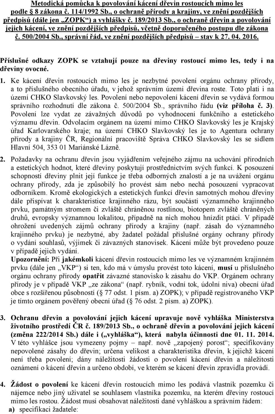 Příslušné odkazy ZOPK se vztahují pouze na dřeviny rostoucí mimo les, tedy i na dřeviny ovocné. 1.