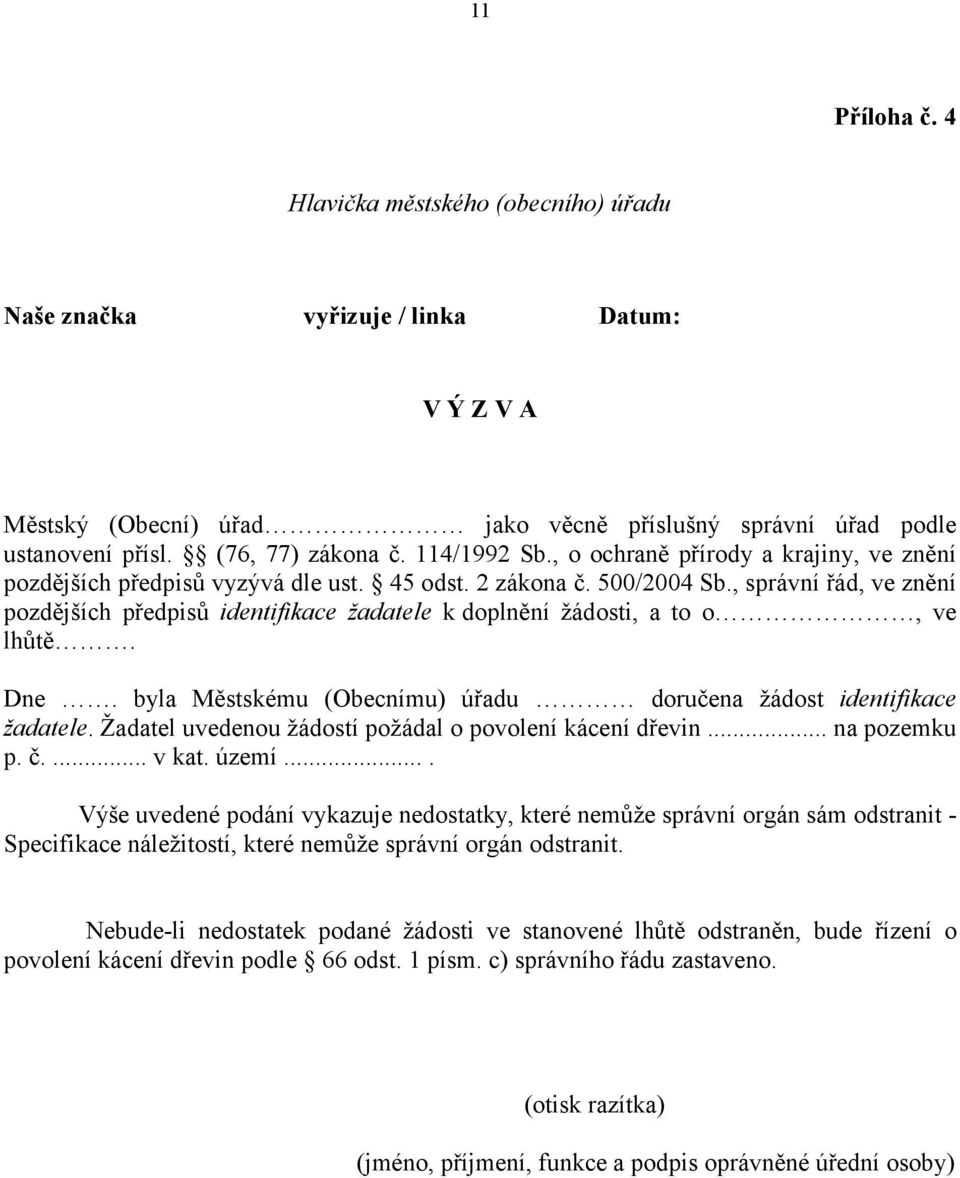 , správní řád, ve znění pozdějších předpisů identifikace žadatele k doplnění žádosti, a to o, ve lhůtě. Dne. byla Městskému (Obecnímu) úřadu doručena žádost identifikace žadatele.