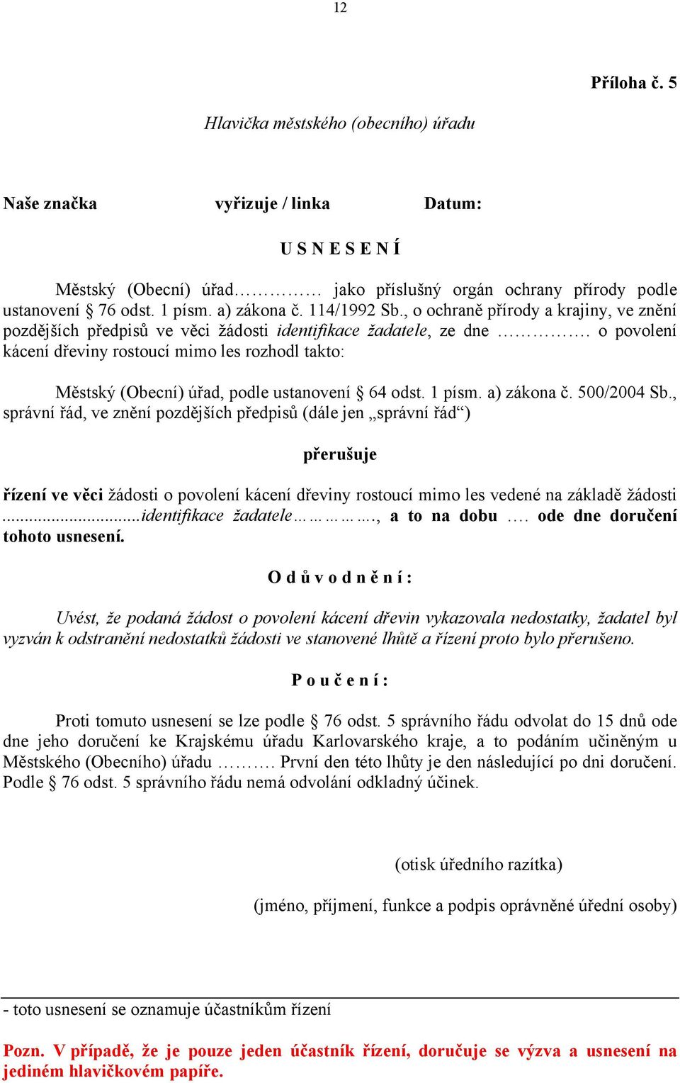 o povolení kácení dřeviny rostoucí mimo les rozhodl takto: Městský (Obecní) úřad, podle ustanovení 64 odst. 1 písm. a) zákona č. 500/2004 Sb.