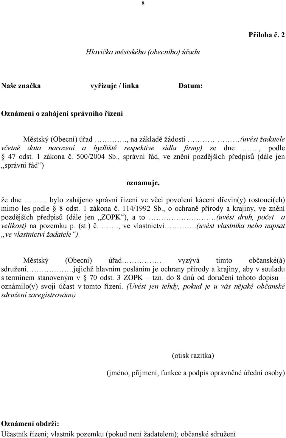 , správní řád, ve znění pozdějších předpisů (dále jen správní řád ) oznamuje, že dne bylo zahájeno správní řízení ve věci povolení kácení dřevin(y) rostoucí(ch) mimo les podle 8 odst. 1 zákona č.