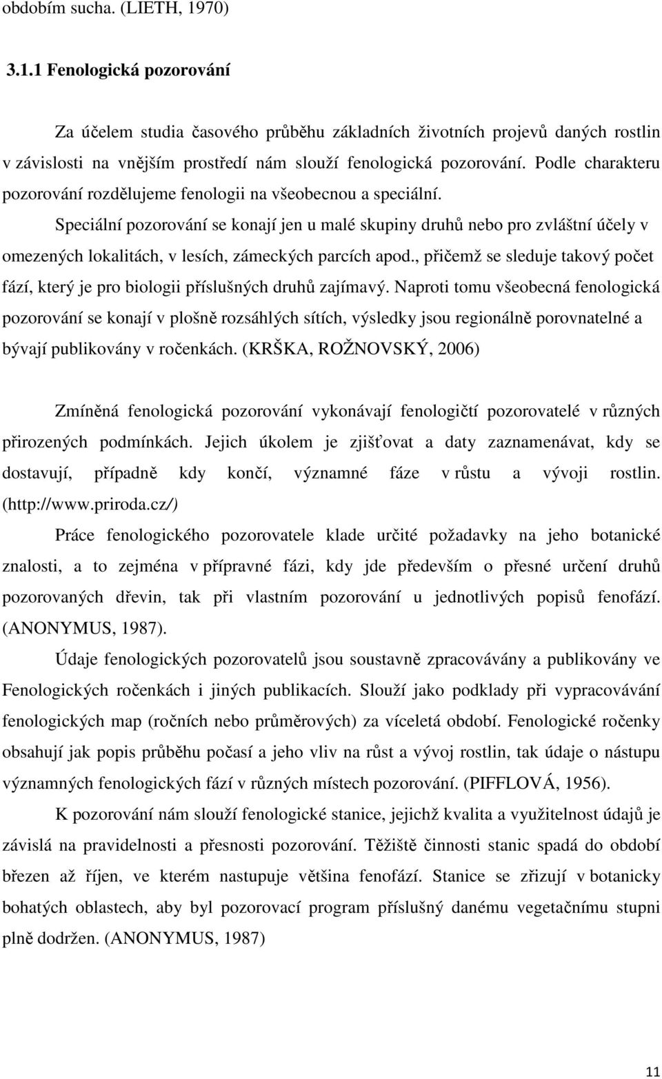 Speciální pozorování se konají jen u malé skupiny druhů nebo pro zvláštní účely v omezených lokalitách, v lesích, zámeckých parcích apod.