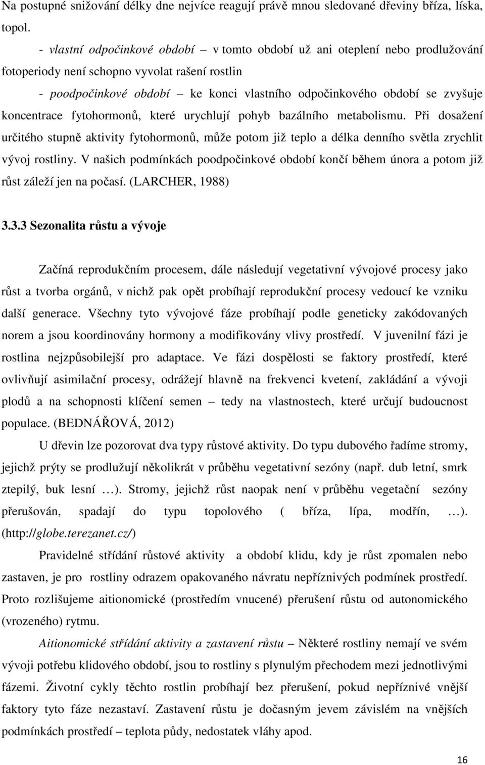 koncentrace fytohormonů, které urychlují pohyb bazálního metabolismu. Při dosažení určitého stupně aktivity fytohormonů, může potom již teplo a délka denního světla zrychlit vývoj rostliny.