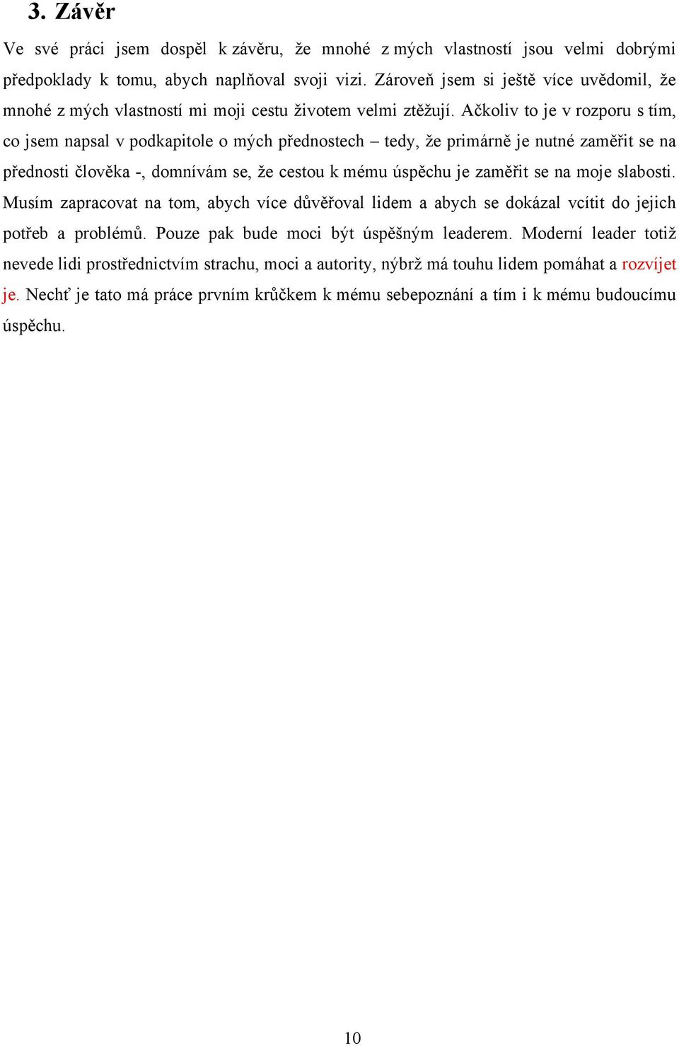 Ačkoliv to je v rozporu s tím, co jsem napsal v podkapitole o mých přednostech tedy, že primárně je nutné zaměřit se na přednosti člověka -, domnívám se, že cestou k mému úspěchu je zaměřit se na