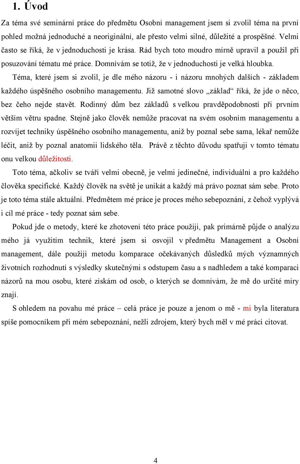 Téma, které jsem si zvolil, je dle mého názoru - i názoru mnohých dalších - základem každého úspěšného osobního managementu. Již samotné slovo základ říká, že jde o něco, bez čeho nejde stavět.