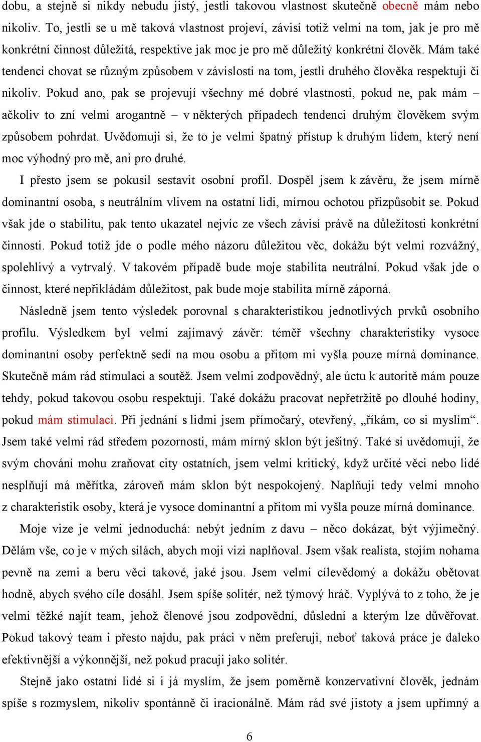 Mám také tendenci chovat se různým způsobem v závislosti na tom, jestli druhého člověka respektuji či nikoliv.