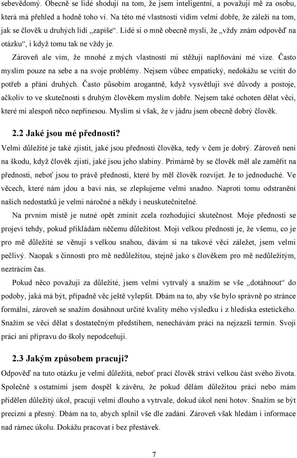 Zároveň ale vím, že mnohé z mých vlastností mi stěžují naplňování mé vize. Často myslím pouze na sebe a na svoje problémy. Nejsem vůbec empatický, nedokážu se vcítit do potřeb a přání druhých.