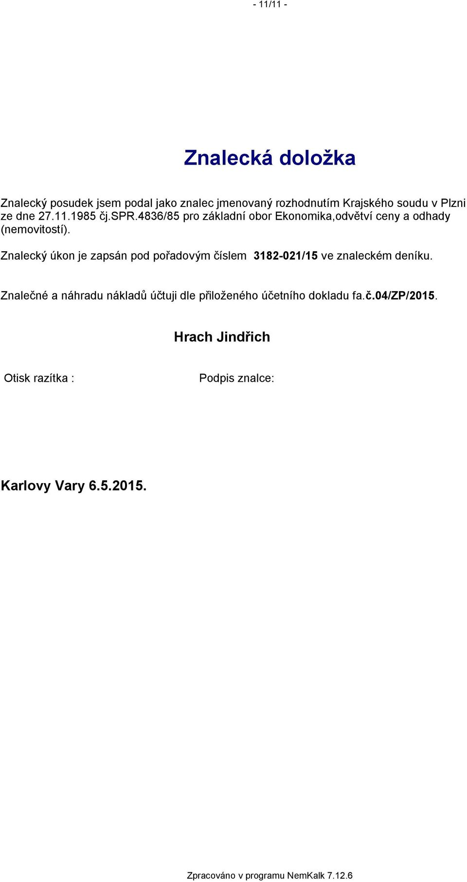 Znalecký úkon je zapsán pod pořadovým číslem 3182-021/15 ve znaleckém deníku.