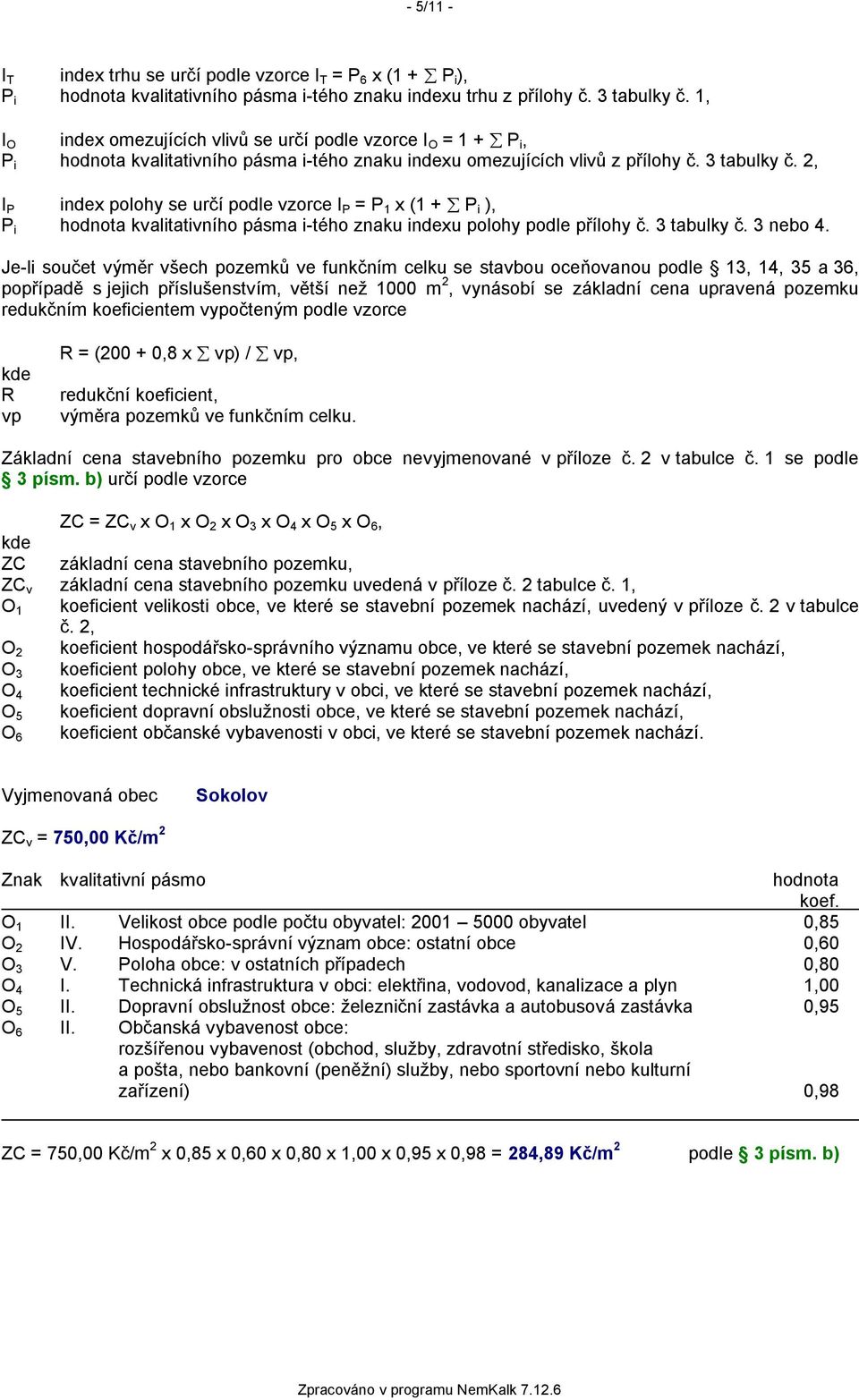 2, I P index polohy se určí podle vzorce I P = P 1 x (1 + P i ), P i hodnota kvalitativního pásma i-tého znaku indexu polohy podle přílohy č. 3 tabulky č. 3 nebo 4.
