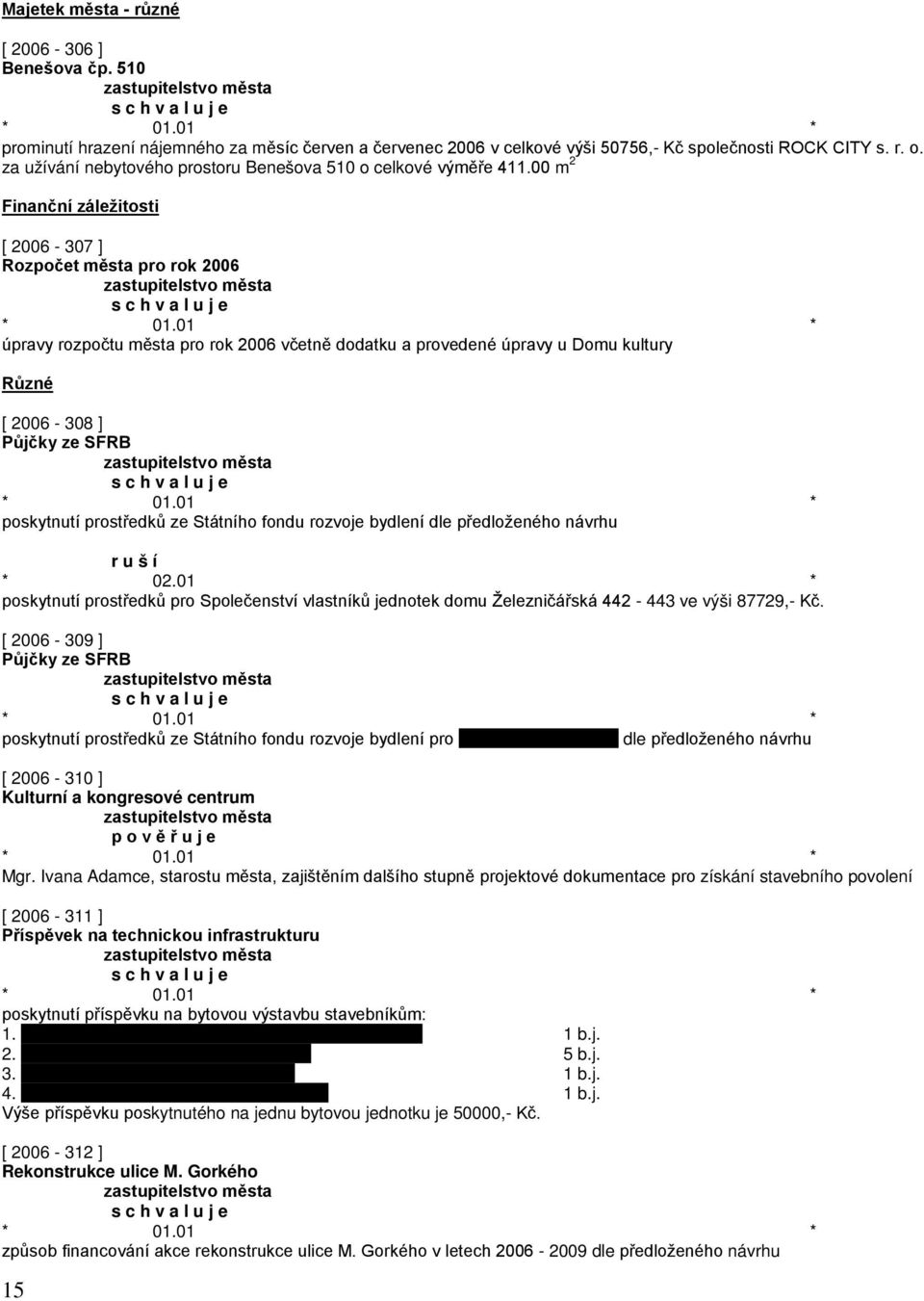 00 m 2 Finanční záležitosti [ 2006-307 ] Rozpočet města pro rok 2006 úpravy rozpočtu města pro rok 2006 včetně dodatku a provedené úpravy u Domu kultury Různé [ 2006-308 ] Půjčky ze SFRB poskytnutí
