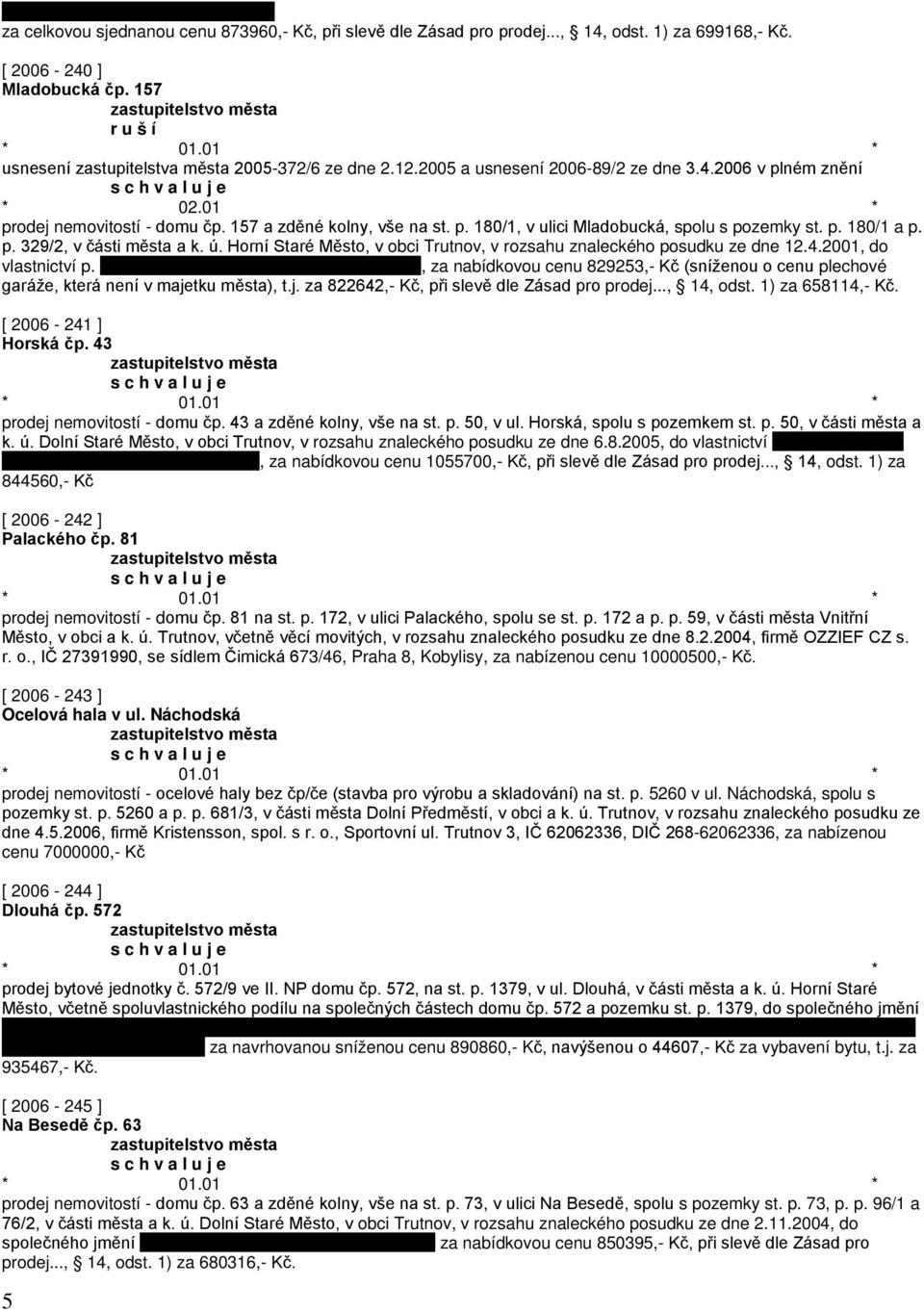 ú. Horní Staré Město, v obci Trutnov, v rozsahu znaleckého posudku ze dne 12.4.2001, do vlastnictví p., za nabídkovou cenu 829253,- Kč (sníženou o cenu plechové garáže, která není v majetku města), t.