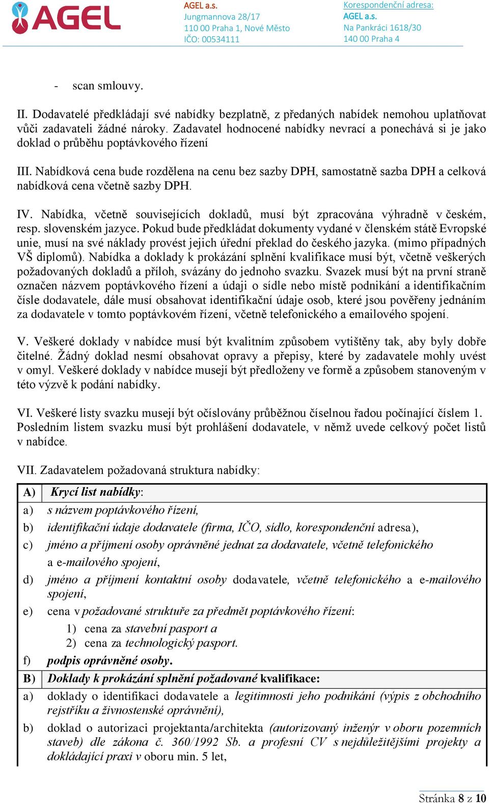 Nabídková cena bude rozdělena na cenu bez sazby DPH, samostatně sazba DPH a celková nabídková cena včetně sazby DPH. IV.